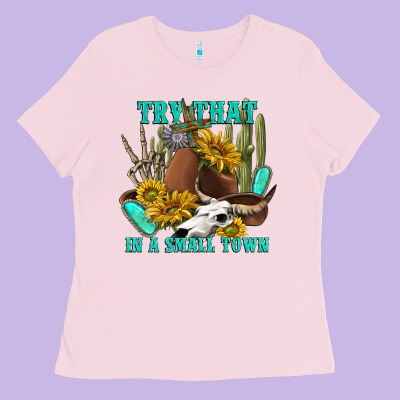 Try That In A Small Town Ladies Tee Designed By Texasbilliewilder