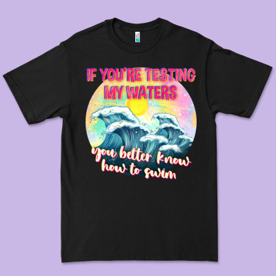 If Youre Testing My Waters Tbw Premium Tee Designed By Texasbilliewilder