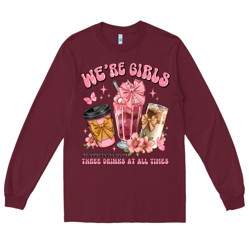Were Girls Of Course We Need Three Drinks At All T Long Sleeve Tee by JahusDesignShop | Teevron