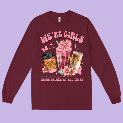 Were Girls Of Course We Need Three Drinks At All T Long Sleeve Tee Designed By Jahusdesignshop
