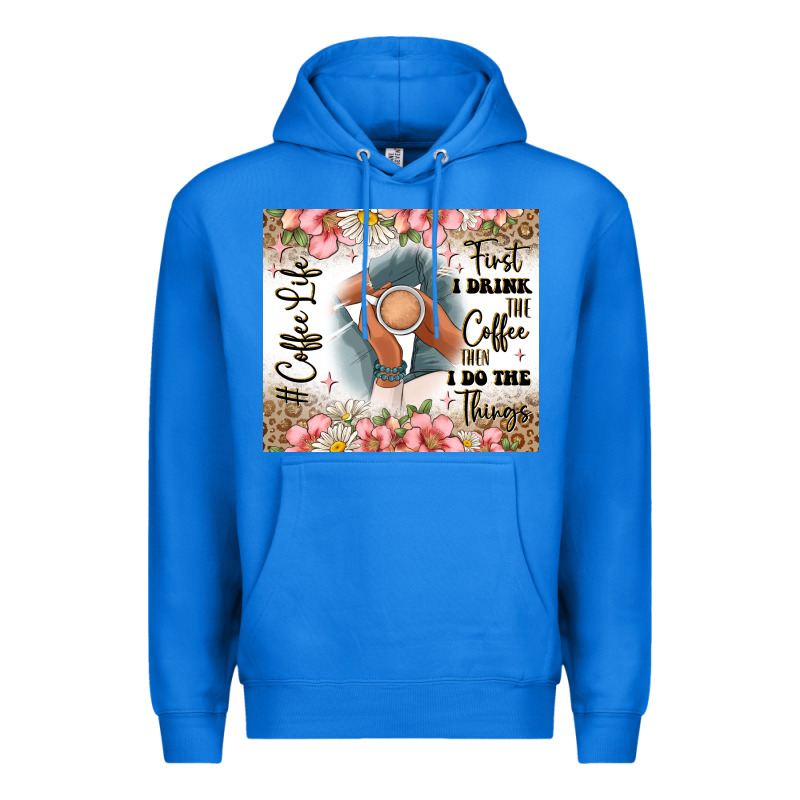 First I Drink The Coffee Then I Do The Things Premium Hoodie by JahusDesignShop | Teevron