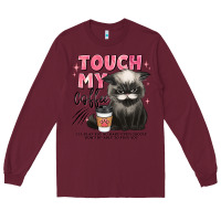 Burgundy touch my coffee and ill slap you so hard grumpy ca Long Sleeve Tee - JahusDesignShop