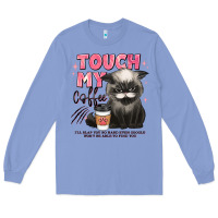 Colony Blue touch my coffee and ill slap you so hard grumpy ca Long Sleeve Tee - JahusDesignShop