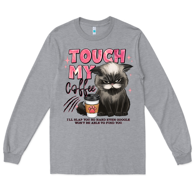 Touch My Coffee And Ill Slap You So Hard Grumpy Ca Long Sleeve Tee by JahusDesignShop | Teevron