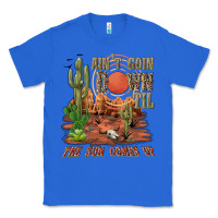 True Royal aintgoin down til the sun comes up desert Classic Tee - NancyCooperArtShop