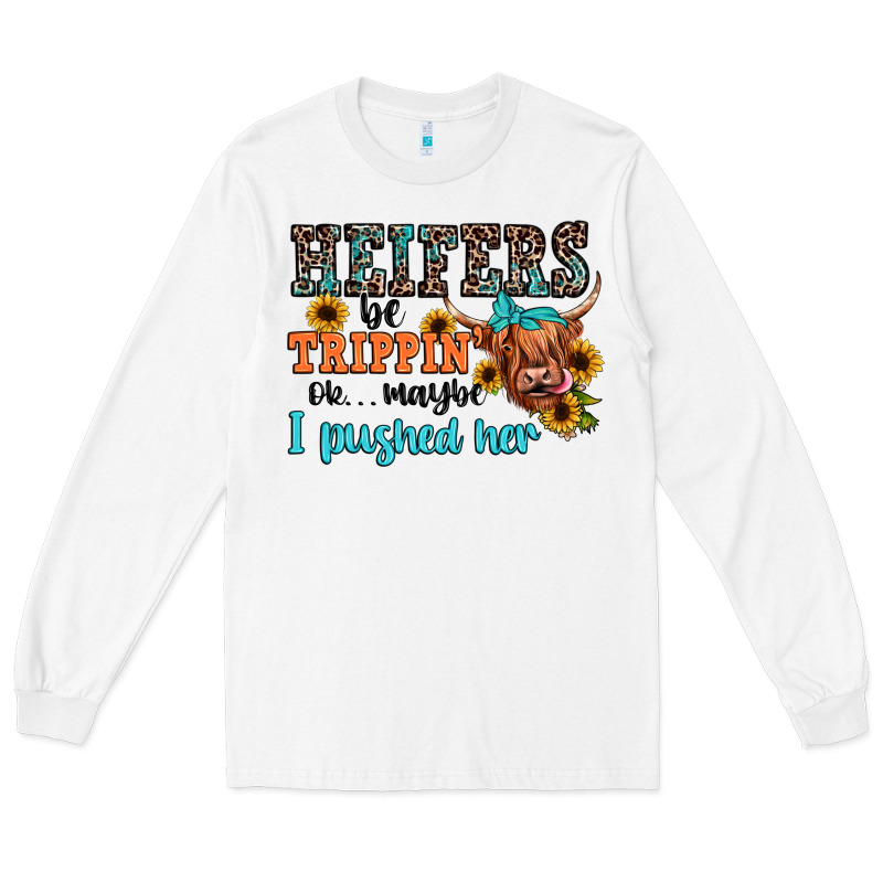 Heifers Be Trippin Ok Maybe I Pushed Her Long Sleeve Tee by JahusDesignShop | Teevron