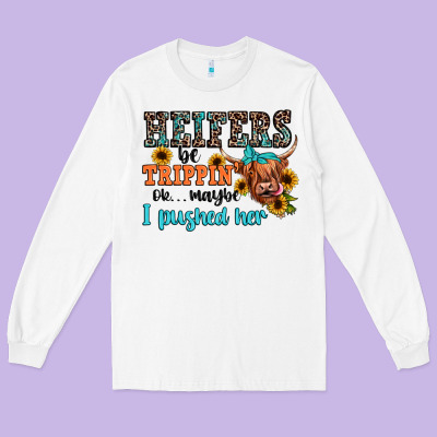 Heifers Be Trippin Ok Maybe I Pushed Her Long Sleeve Tee Designed By Jahusdesignshop