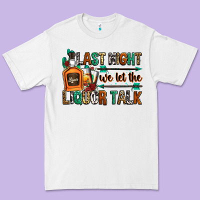 Last Night We Let The Liquor Talk Premium Tee Designed By Zillion Design Studio