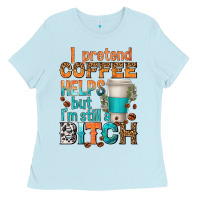 I Pretend Coffee Helps But Im Stil A Bitch Ladies Tee | Teevron