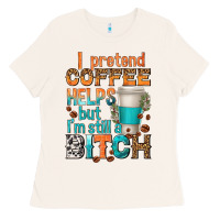 Bone i pretend coffee helps but im stil a bitch Ladies Tee - texasbilliewilder