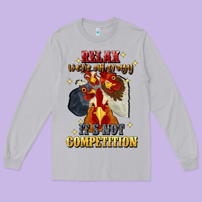 Relax Were All Crazy Its Not Competition Long Sleeve Tee Designed By Jahusdesignshop