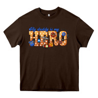 Chocolate Brown my daddy is my hero dispatcher Heavy Core Tee - texasbilliewilder