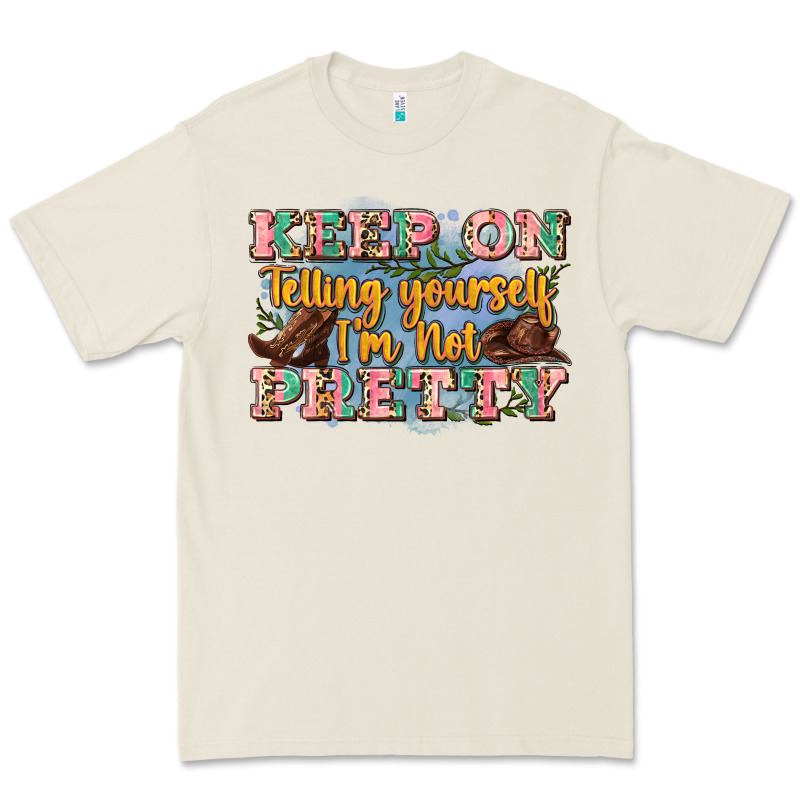 Keep On Telling Yourself I'm Not Pretty Premium Tee by Zillion Design Studio | Teevron
