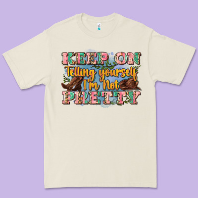 Keep On Telling Yourself I'm Not Pretty Premium Tee Designed By Zillion Design Studio