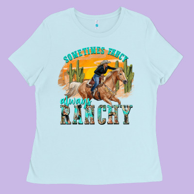 Ladies Tee sometimes fancy always ranchy