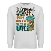 Dove Grey i pretend coffee helps but i'm still a bitch Premium Sweatshirt - BarkalooDesign