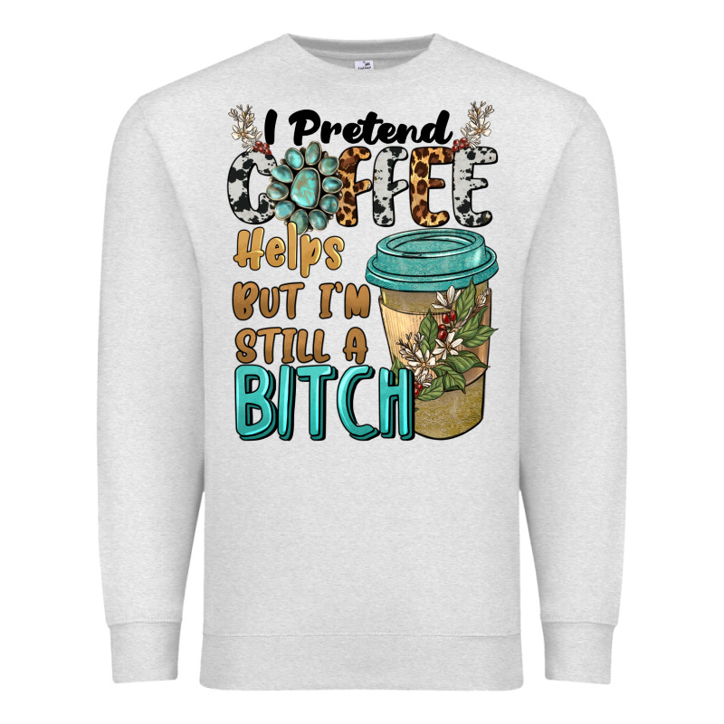 I Pretend Coffee Helps But I'm Still A Bitch Premium Sweatshirt by BarkalooDesign | Teevron