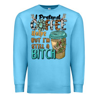 Ocean Blue i pretend coffee helps but i'm still a bitch Premium Sweatshirt - BarkalooDesign