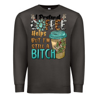 Smoke i pretend coffee helps but i'm still a bitch Premium Sweatshirt - BarkalooDesign