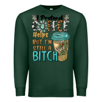 Sports Green i pretend coffee helps but i'm still a bitch Premium Sweatshirt - BarkalooDesign