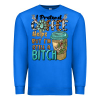 True Royal i pretend coffee helps but i'm still a bitch Premium Sweatshirt - BarkalooDesign