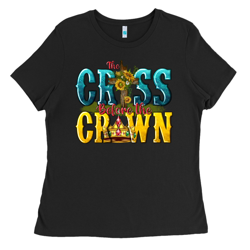 The Cross Before The Crown Ladies Tee by texasbilliewilder | Teevron