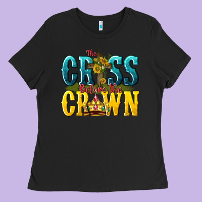 The Cross Before The Crown Ladies Tee Designed By Texasbilliewilder