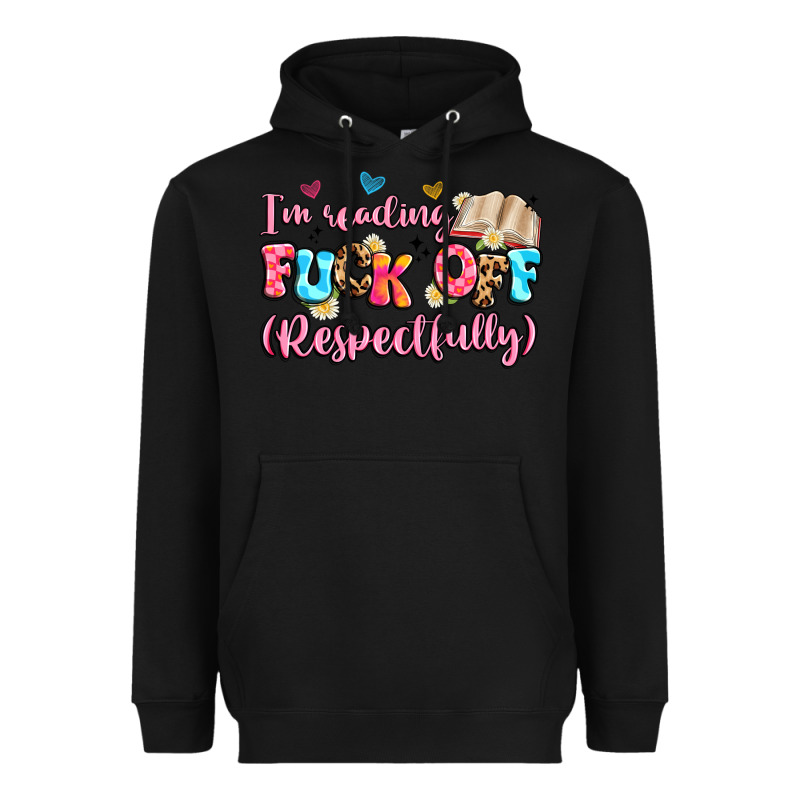 I'm Reading Fuck Off Respectfully Heavyweight Hoodie by Artiststas | Teevron