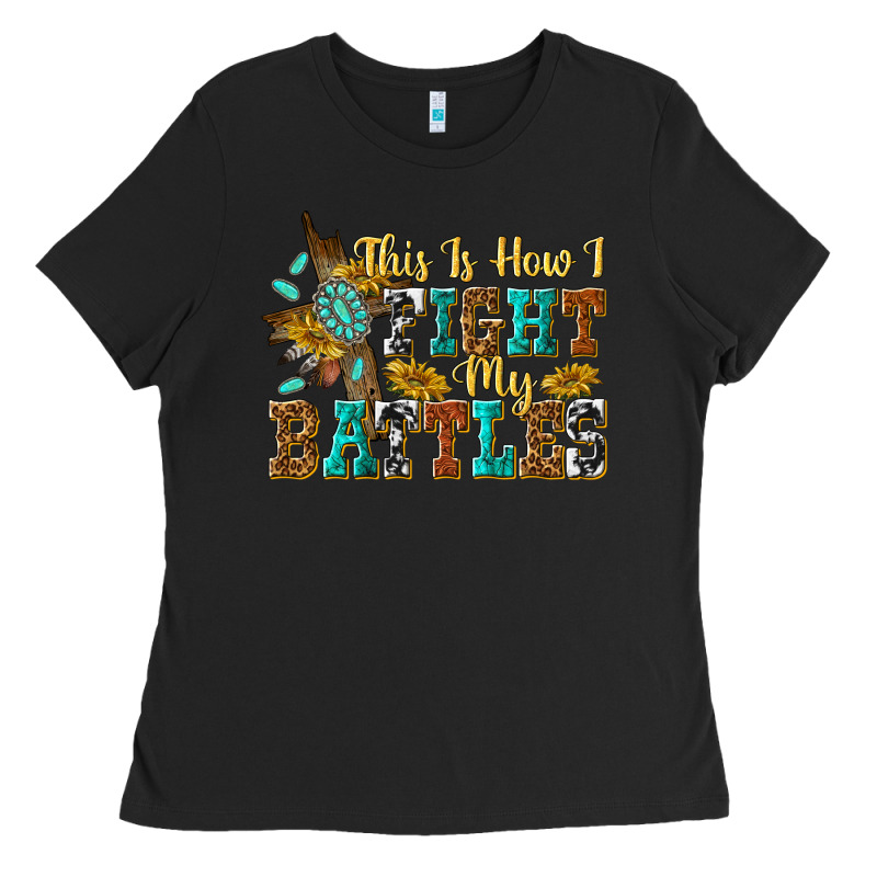 This Is How I Fight My Battles Ladies Tee by texasbilliewilder | Teevron