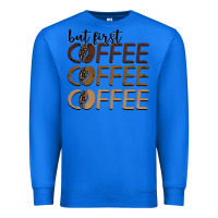 True Royal but first coffee coffee coffee Premium Sweatshirt - BarkalooDesign