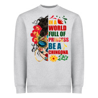 In A World Full Of Princess Be A Chingona Heavyweight Sweatshirt | Teevron