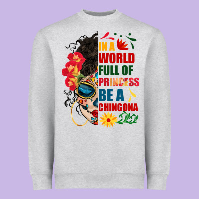In A World Full Of Princess Be A Chingona Heavyweight Sweatshirt Designed By Bundleandbundleshop