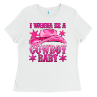 White i wanna be a cowboy baby Ladies Tee - texasbilliewilder