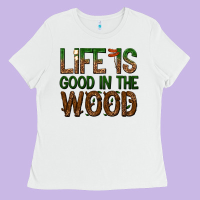 Life Is Good In The Wood Ladies Tee Designed By Texasbilliewilder