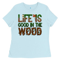 Baby Blue life is good in the wood Ladies Tee - texasbilliewilder