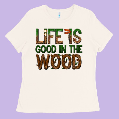 Life Is Good In The Wood Ladies Tee Designed By Texasbilliewilder