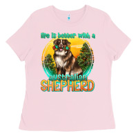 Bubblegum Pink life is better with a australian shepherd Ladies Tee - texasbilliewilder