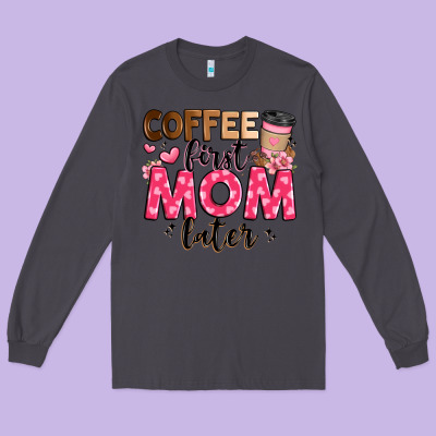 Coffee First Mom Later Long Sleeve Tee Designed By Jahusdesignshop