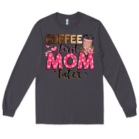 Smoke coffee first mom later Long Sleeve Tee - JahusDesignShop