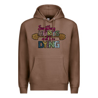 Chestnut Everything Hurts and I m Dying Premium Hoodie - Bettercallsaul
