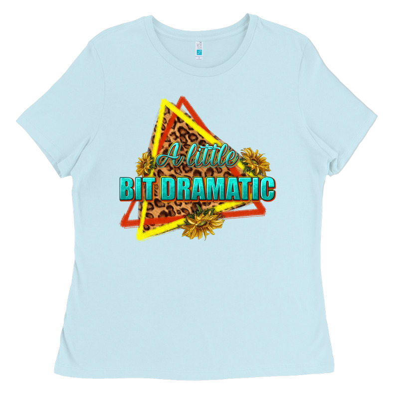 A Little Bit Dramatic Ladies Tee by texasbilliewilder | Teevron