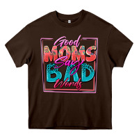 Chocolate Brown good moms say bad words Heavy Core Tee - Zillion Design Studio