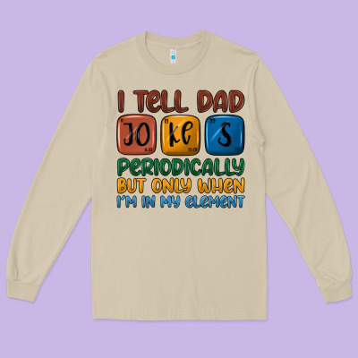 I Tell Dad Jokes Periodically But Only When I'm In Long Sleeve Tee Designed By Jahusdesignshop
