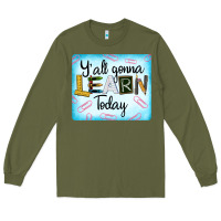 Army Green Y'all Gonna Learn Today Long Sleeve Tee - LillyAllenDesigns