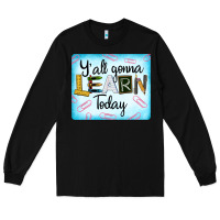 Black Y'all Gonna Learn Today Long Sleeve Tee - LillyAllenDesigns