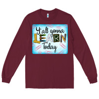 Burgundy Y'all Gonna Learn Today Long Sleeve Tee - LillyAllenDesigns