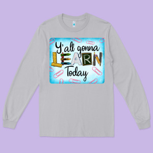Y'all Gonna Learn Today Long Sleeve Tee Designed By Lillyallendesigns