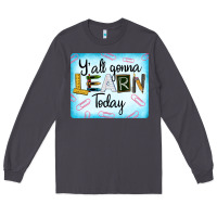 Smoke Y'all Gonna Learn Today Long Sleeve Tee - LillyAllenDesigns