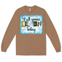 Toasted Coconut Y'all Gonna Learn Today Long Sleeve Tee - LillyAllenDesigns