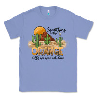 Colony Blue Something In The Orange Tells We Were Not Done Classic Tee - CowhideDigitalArt